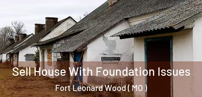  Sell House With Foundation Issues Fort Leonard Wood ( MO )