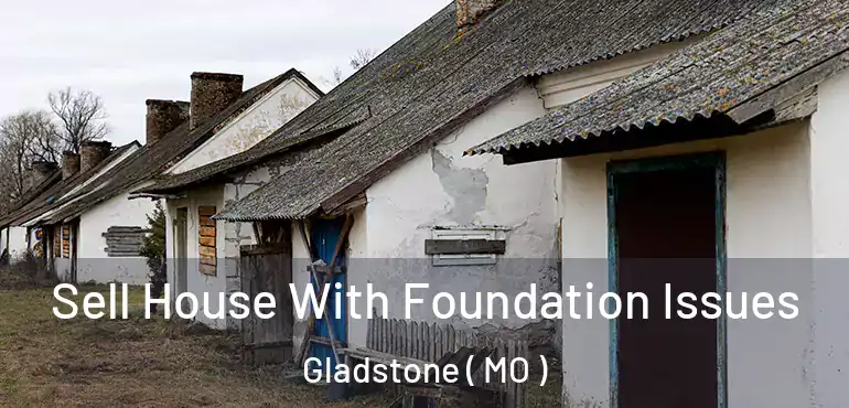  Sell House With Foundation Issues Gladstone ( MO )