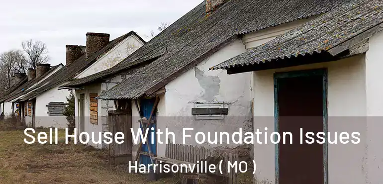  Sell House With Foundation Issues Harrisonville ( MO )