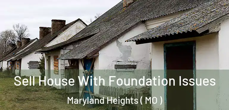  Sell House With Foundation Issues Maryland Heights ( MO )