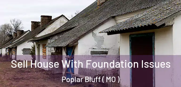  Sell House With Foundation Issues Poplar Bluff ( MO )