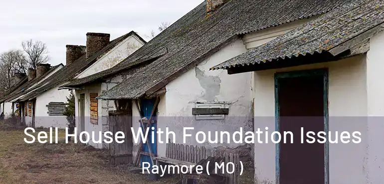 Sell House With Foundation Issues Raymore ( MO )