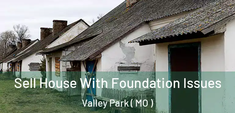  Sell House With Foundation Issues Valley Park ( MO )