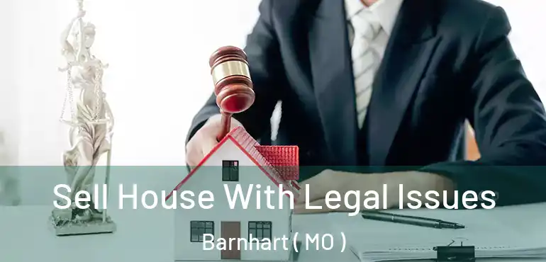  Sell House With Legal Issues Barnhart ( MO )