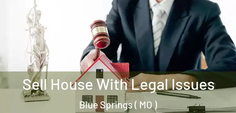 Sell House With Legal Issues Blue Springs ( MO )