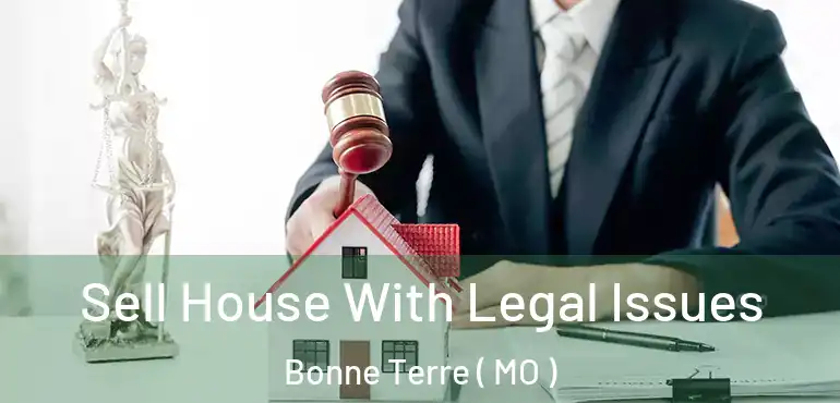  Sell House With Legal Issues Bonne Terre ( MO )