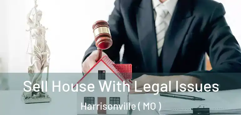  Sell House With Legal Issues Harrisonville ( MO )
