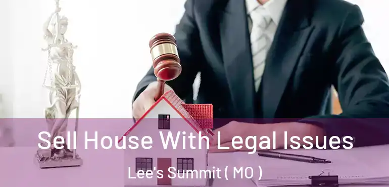  Sell House With Legal Issues Lee's Summit ( MO )