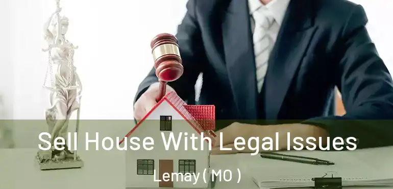  Sell House With Legal Issues Lemay ( MO )