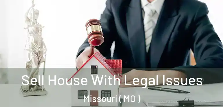  Sell House With Legal Issues Missouri ( MO )