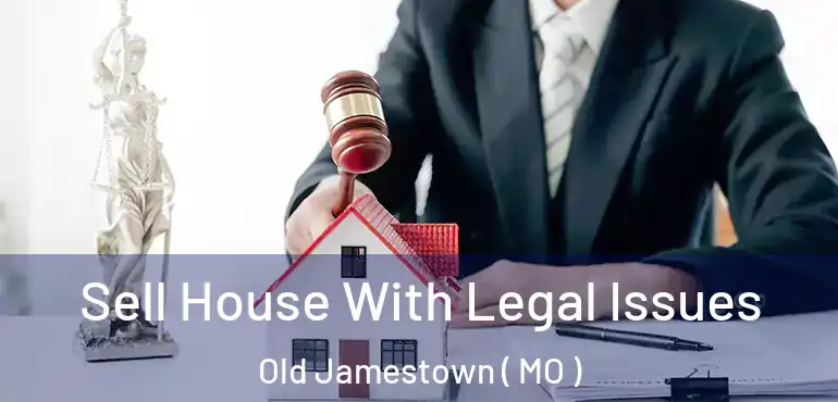  Sell House With Legal Issues Old Jamestown ( MO )