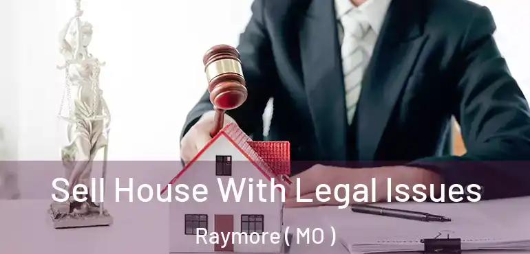  Sell House With Legal Issues Raymore ( MO )