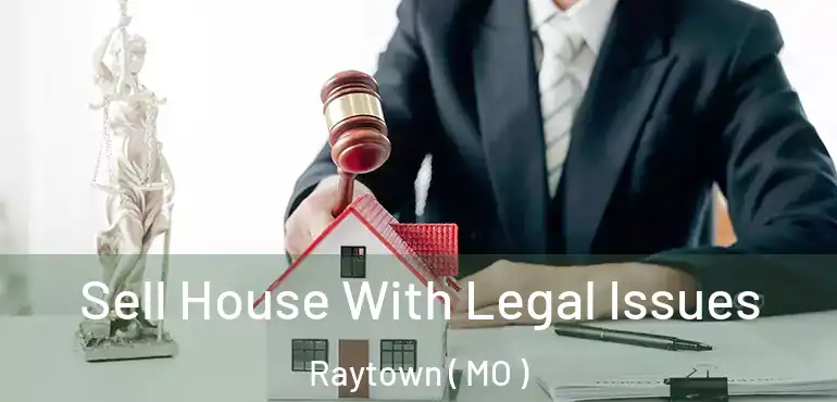  Sell House With Legal Issues Raytown ( MO )