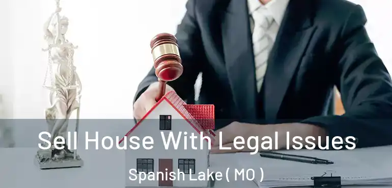  Sell House With Legal Issues Spanish Lake ( MO )