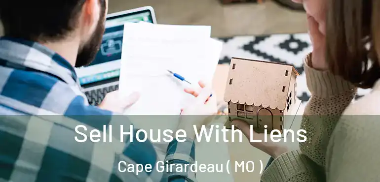  Sell House With Liens Cape Girardeau ( MO )