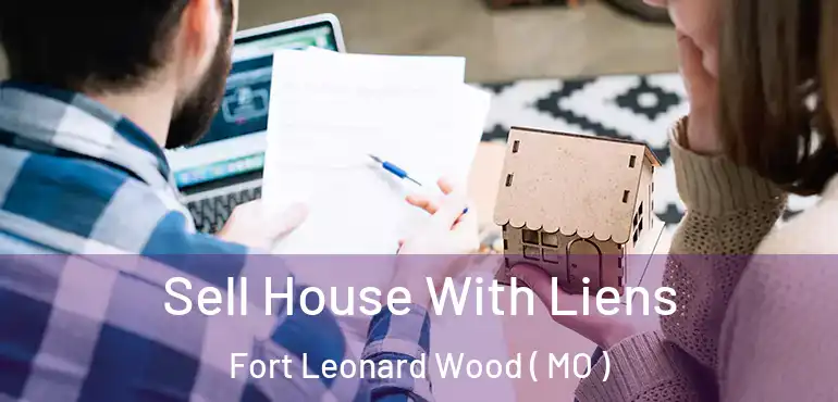  Sell House With Liens Fort Leonard Wood ( MO )