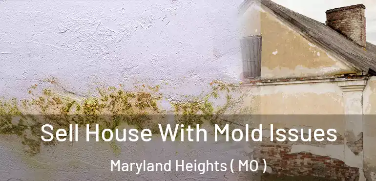  Sell House With Mold Issues Maryland Heights ( MO )