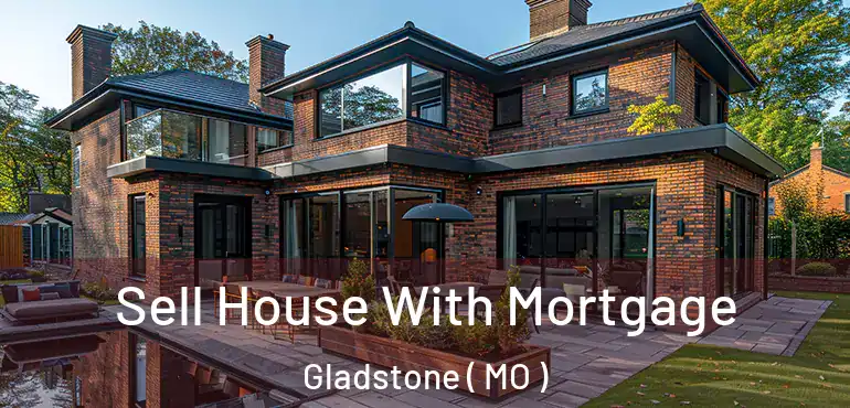 Sell House With Mortgage Gladstone ( MO )