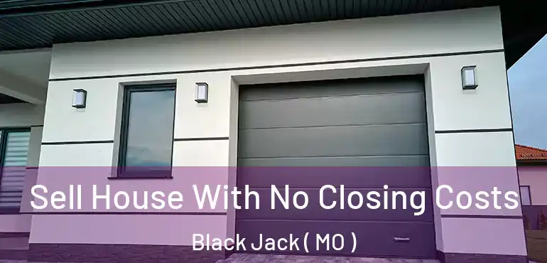  Sell House With No Closing Costs Black Jack ( MO )
