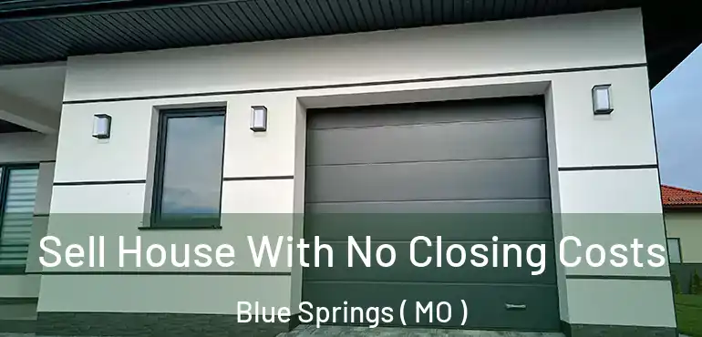  Sell House With No Closing Costs Blue Springs ( MO )