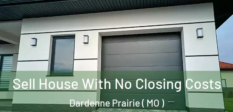 Sell House With No Closing Costs Dardenne Prairie ( MO )