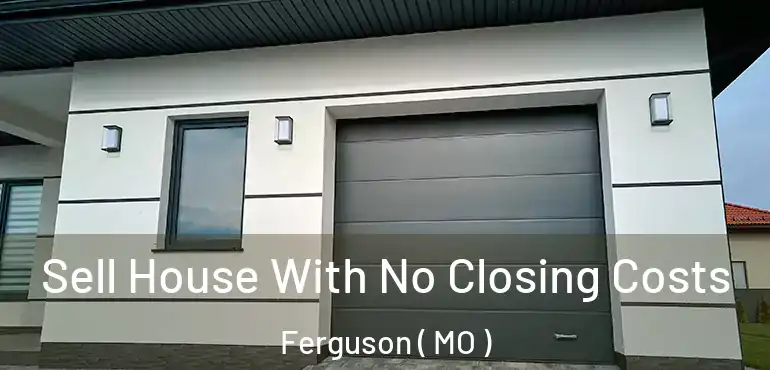  Sell House With No Closing Costs Ferguson ( MO )