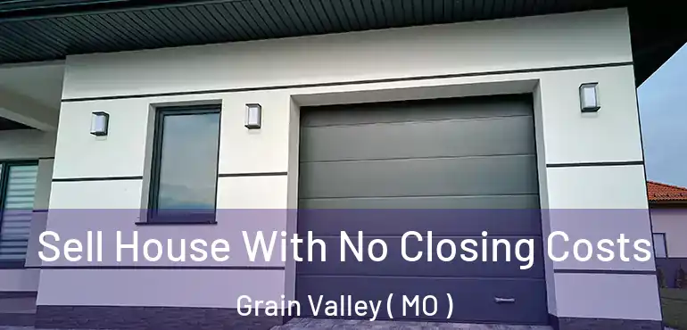  Sell House With No Closing Costs Grain Valley ( MO )