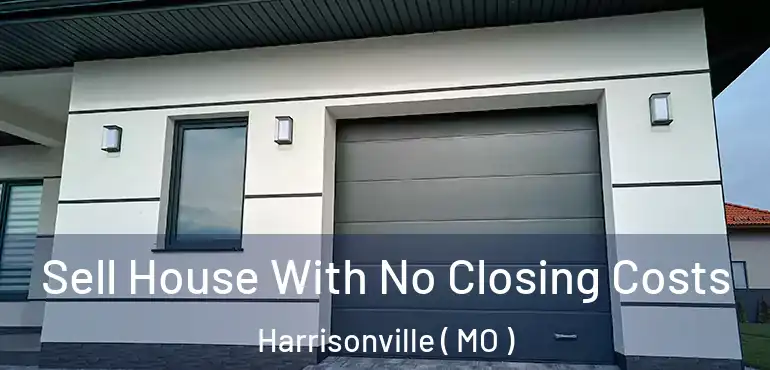  Sell House With No Closing Costs Harrisonville ( MO )