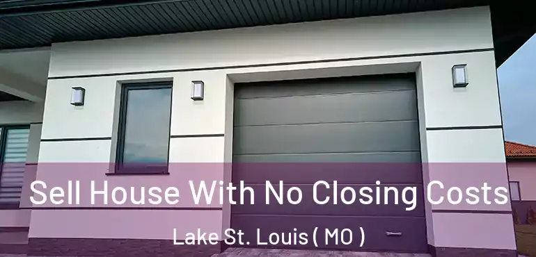 Sell House With No Closing Costs Lake St. Louis ( MO )