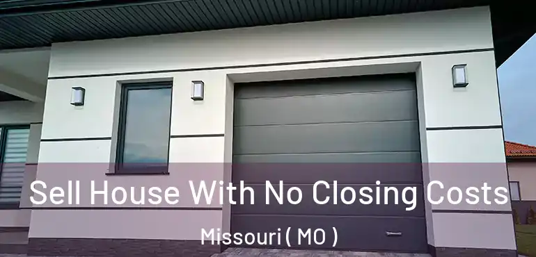  Sell House With No Closing Costs Missouri ( MO )