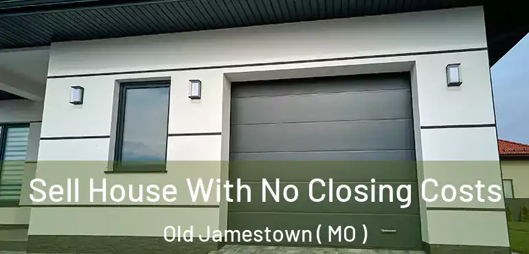  Sell House With No Closing Costs Old Jamestown ( MO )