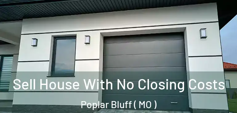  Sell House With No Closing Costs Poplar Bluff ( MO )