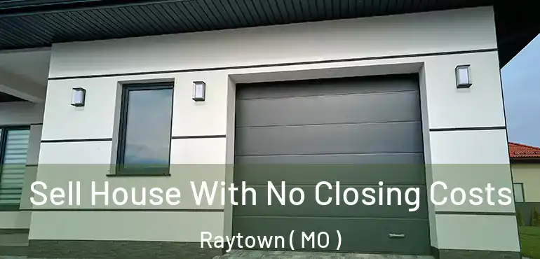  Sell House With No Closing Costs Raytown ( MO )