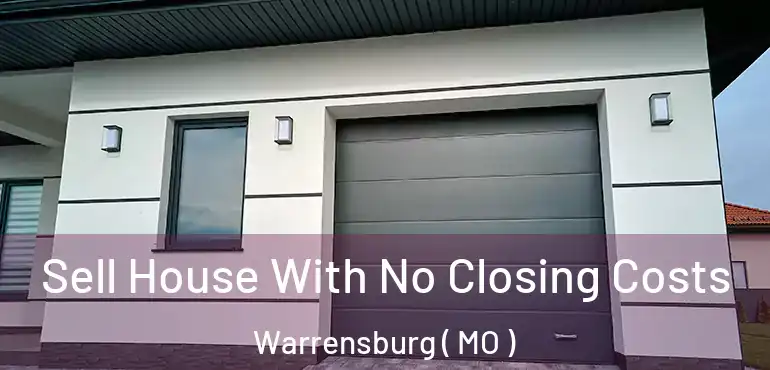  Sell House With No Closing Costs Warrensburg ( MO )