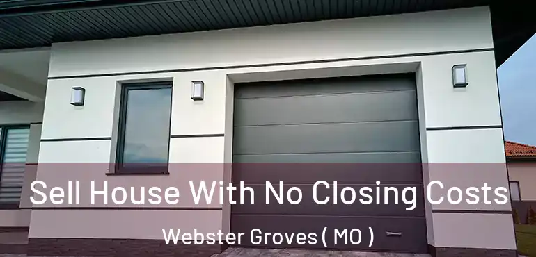  Sell House With No Closing Costs Webster Groves ( MO )