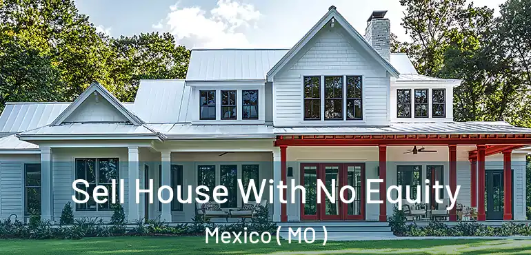  Sell House With No Equity Mexico ( MO )