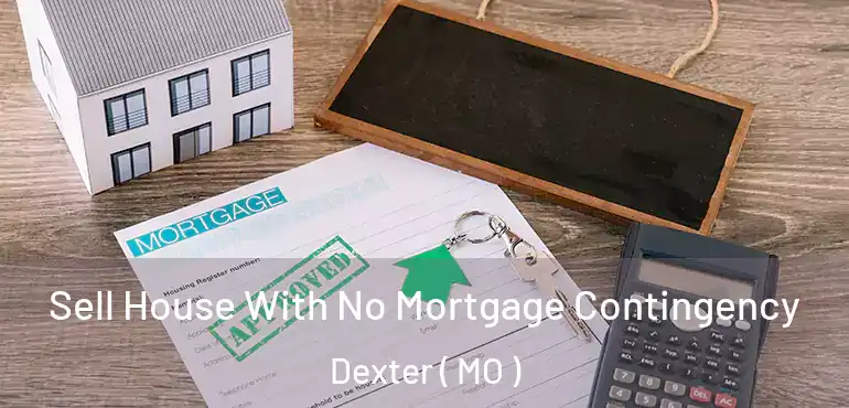  Sell House With No Mortgage Contingency Dexter ( MO )