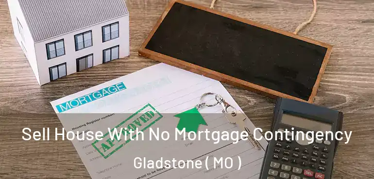  Sell House With No Mortgage Contingency Gladstone ( MO )