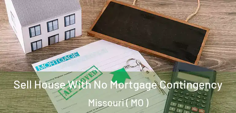  Sell House With No Mortgage Contingency Missouri ( MO )