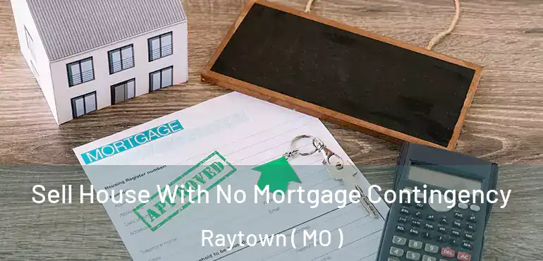  Sell House With No Mortgage Contingency Raytown ( MO )