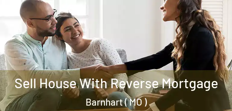  Sell House With Reverse Mortgage Barnhart ( MO )