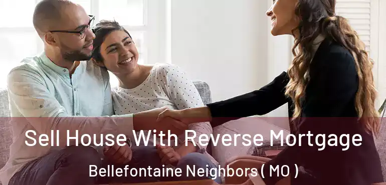  Sell House With Reverse Mortgage Bellefontaine Neighbors ( MO )