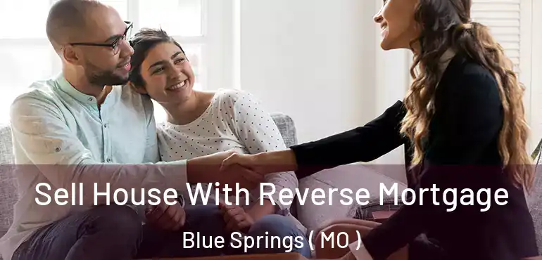  Sell House With Reverse Mortgage Blue Springs ( MO )