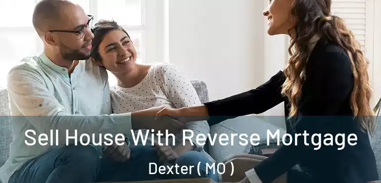  Sell House With Reverse Mortgage Dexter ( MO )