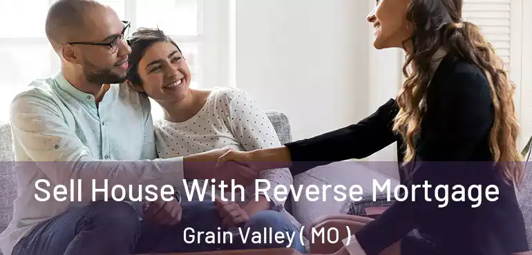  Sell House With Reverse Mortgage Grain Valley ( MO )