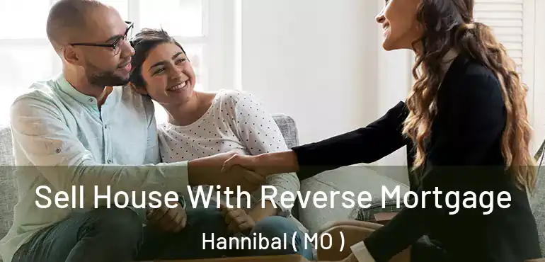  Sell House With Reverse Mortgage Hannibal ( MO )