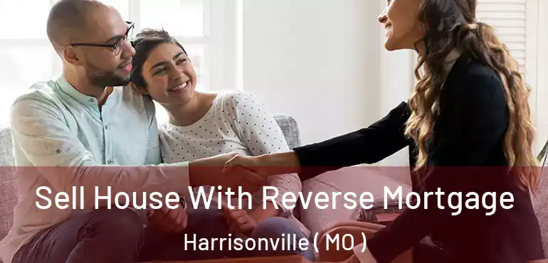  Sell House With Reverse Mortgage Harrisonville ( MO )