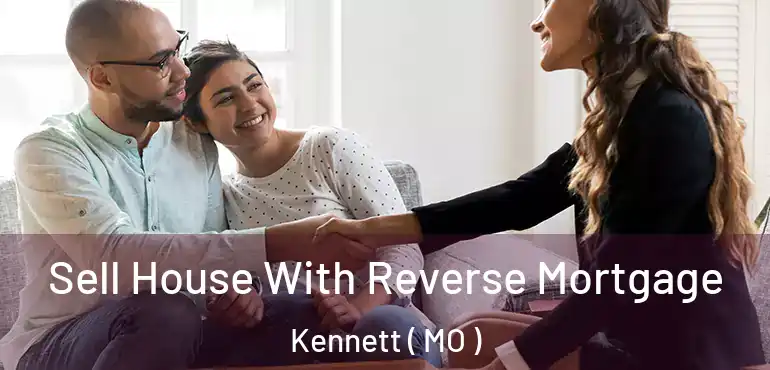  Sell House With Reverse Mortgage Kennett ( MO )