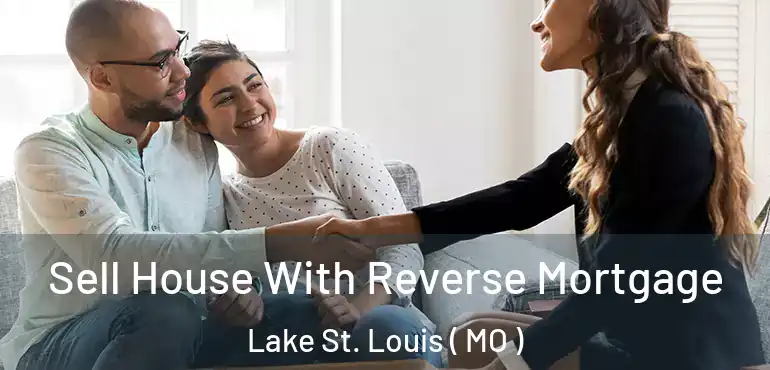  Sell House With Reverse Mortgage Lake St. Louis ( MO )