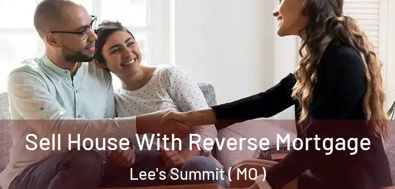  Sell House With Reverse Mortgage Lee's Summit ( MO )
